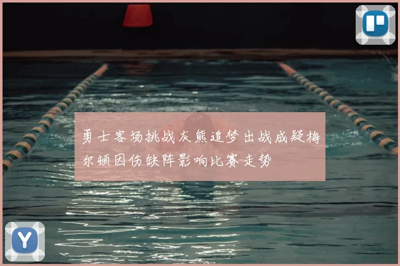 勇士客场挑战灰熊追梦出战成疑梅尔顿因伤缺阵影响比赛走势