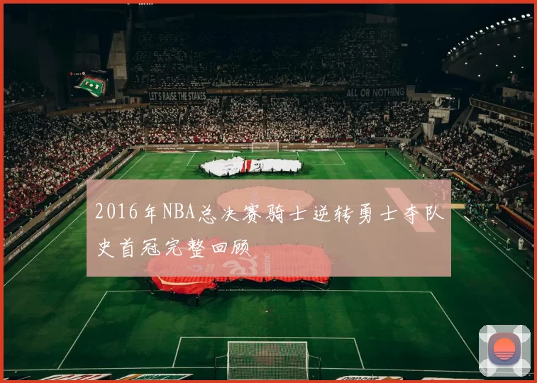 2016年NBA总决赛骑士逆转勇士夺队史首冠完整回顾
