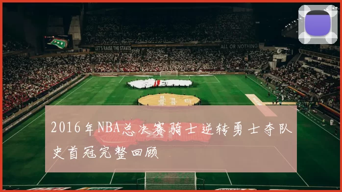 2016年NBA总决赛骑士逆转勇士夺队史首冠完整回顾
