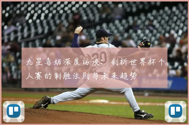 九星毒奶深度访谈：剖析世界杯个人赛的制胜法则与未来趋势