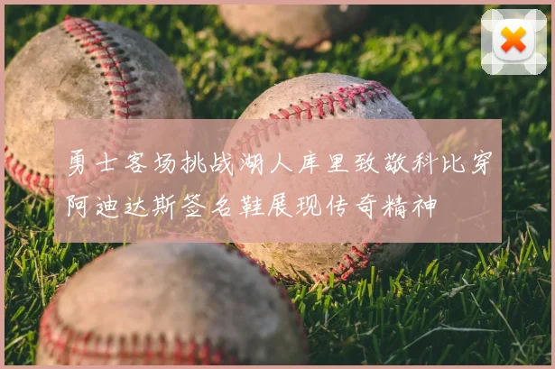 勇士客场挑战湖人库里致敬科比穿阿迪达斯签名鞋展现传奇精神