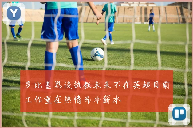 罗比基恩谈执教未来不在英超目前工作重在热情而非薪水