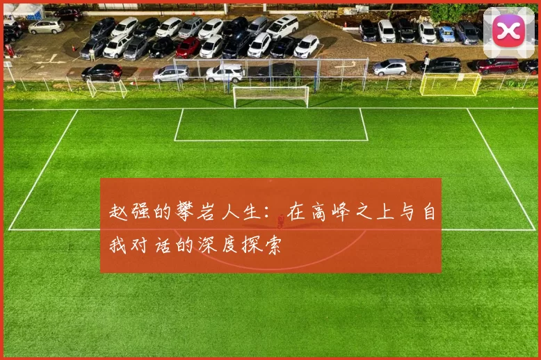 赵强的攀岩人生：在高峰之上与自我对话的深度探索