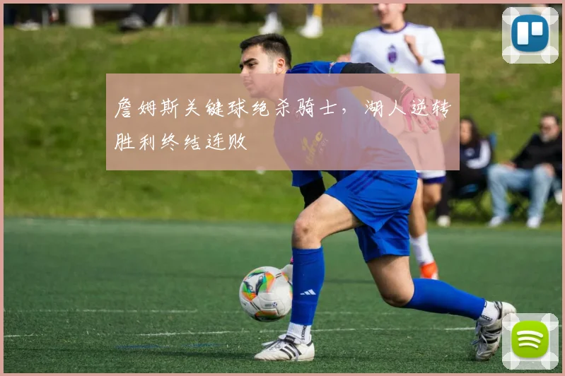 詹姆斯关键球绝杀骑士，湖人逆转胜利终结连败