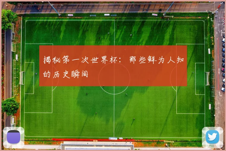 揭秘第一次世界杯：那些鲜为人知的历史瞬间
