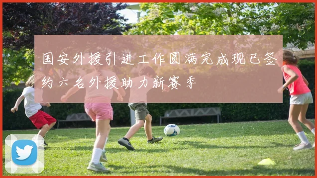 国安外援引进工作圆满完成现已签约六名外援助力新赛季