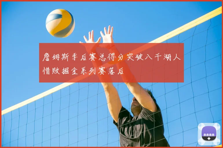 詹姆斯季后赛总得分突破八千湖人惜败掘金系列赛落后