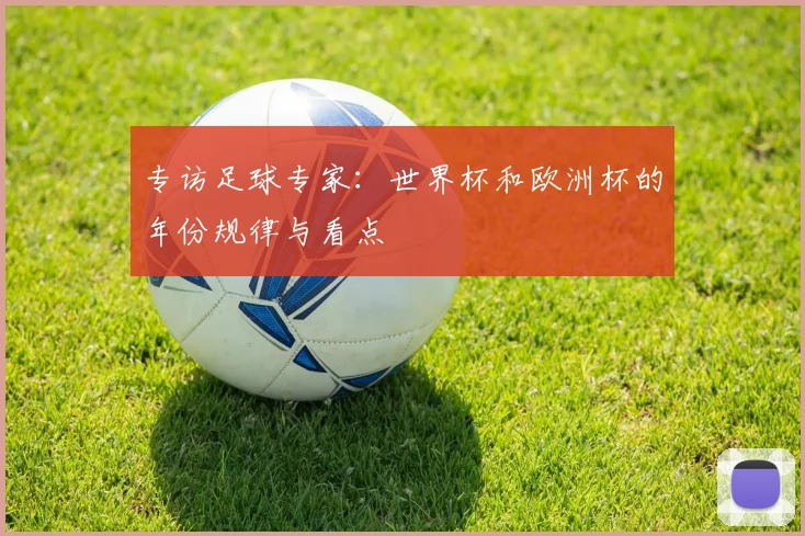 专访足球专家:世界杯和欧洲杯的年份规律与看点