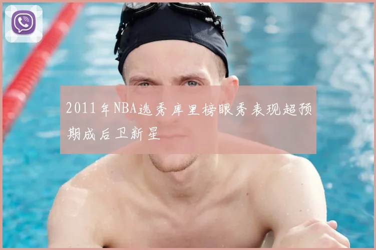 2011年NBA选秀库里榜眼秀表现超预期成后卫新星