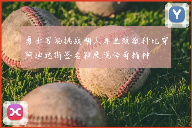 勇士客场挑战湖人库里致敬科比穿阿迪达斯签名鞋展现传奇精神
