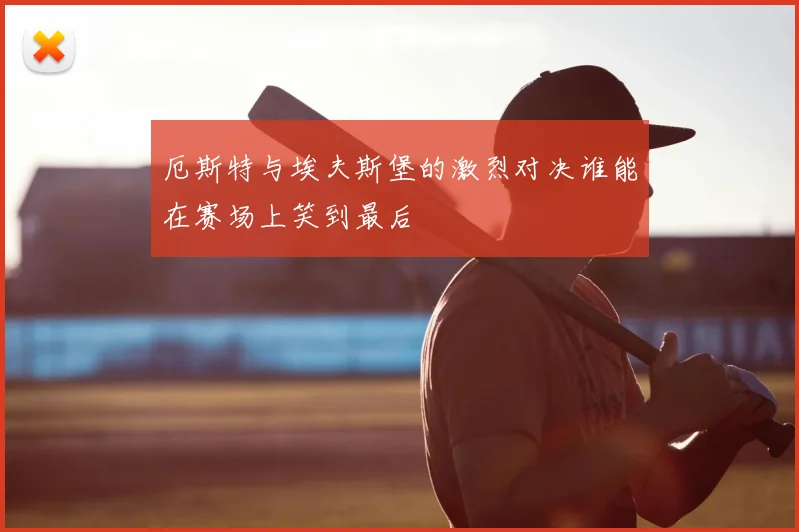 厄斯特与埃夫斯堡的激烈对决谁能在赛场上笑到最后