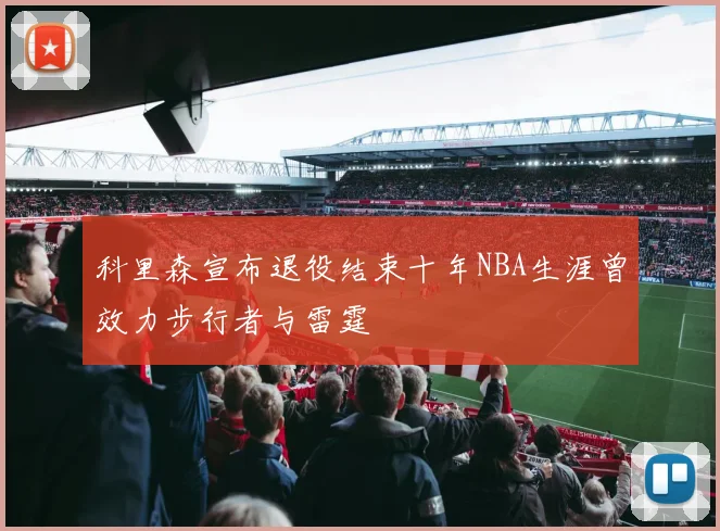 科里森宣布退役结束十年NBA生涯曾效力步行者与雷霆